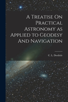 Paperback A Treatise On Practical Astronomy as Applied to Geodesy And Navigation Book
