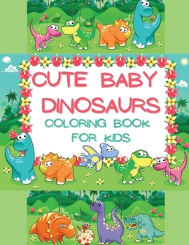 Cute Baby Dinosaurs Coloring Book for Kids: Adorable and Full of Fun Images with New Born and Small Dinosaurs for Kids Ages 2-8 200 Single Sided Pages ... Toddlers, Kindergarten and Preschool Children
