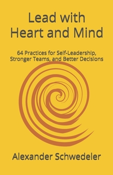 Paperback Lead with Heart and Mind: 64 Practices for Conscious Self-Leadership, Stronger Teams, and Better Decisions Book