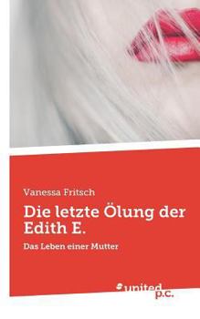 Paperback Die letzte ?lung der Edith E.: Das Leben einer Mutter [German] Book