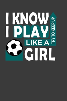 Paperback I Know I Play Like A Girl Try To Keep Up: Perfect Notebook For Girl Who Loves To Play. Cute Cream Paper 6*9 Inch With 100 Pages Notebook For Writing D Book