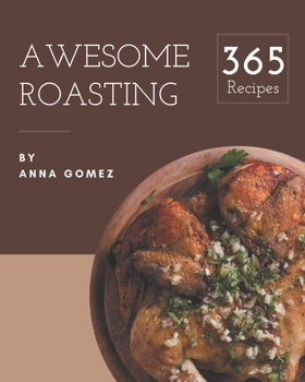 Paperback 365 Awesome Roasting Recipes: Keep Calm and Try Roasting Cookbook Book