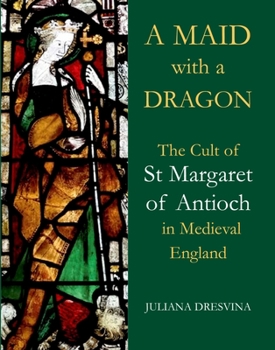 Hardcover A Maid with a Dragon: The Cult of St Margaret of Antioch in Medieval England Book