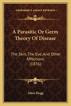 Paperback A Parasitic Or Germ Theory Of Disease: The Skin, The Eye, And Other Affections (1876) Book