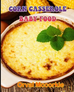 Paperback Corn Casserole Baby Food: 150 recipe Delicious and Easy The Ultimate Practical Guide Easy bakes Recipes From Around The World corn casserole bab Book