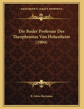 Paperback Die Basler Professur Des Theophrastus Von Hohenheim (1904) [German] Book