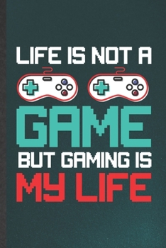 Paperback Life Is Not a Game but Gaming Is My Life: Funny Gaming Nerd Geek Lined Notebook/ Blank Journal For Video Game Gamer, Inspirational Saying Unique Speci Book