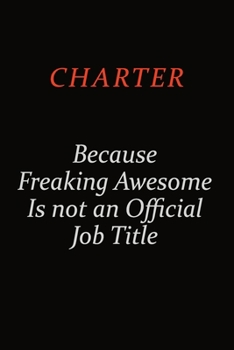 Paperback Charter Because Freaking Awesome Is Not An Official Job Title: Career journal, notebook and writing journal for encouraging men, women and kids. A fra Book