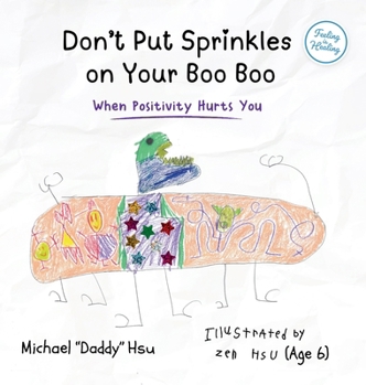 Don't Put Sprinkles on Your Boo Boo: When Positivity Hurts You (Feeling Is Healing)