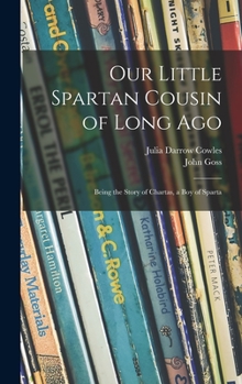 Hardcover Our Little Spartan Cousin of Long Ago: Being the Story of Chartas, a Boy of Sparta Book