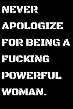 Paperback Never Apologize For Being A Powerful Fucking Woman: Powerful Women gift Book