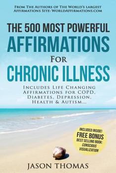Paperback Affirmation the 500 Most Powerful Affirmations for Chronic Illness: Includes Life Changing Affirmations for Copd, Diabetes, Depression, Health & Autis Book