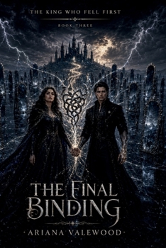 The Final Binding: An Epic Dark Fae Romantasy of Broken Prophecy, Forbidden Royal Love, Ancient Mirror Magic, a Morally Grey Fae Hero, Dangerous ... a Queen's Future (The King Who Fell First)