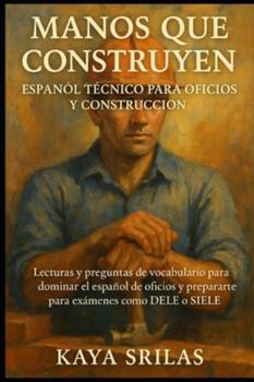 Manos que Construyen: Español Técnico para Oficios y Construcción: Lecturas y preguntas de vocabulario para dominar el español de oficios y prepararte ... ) Vocabulary & Reading Comprehension)