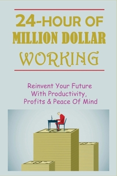 24-Hour Of Million Dollar Working: Reinvent Your Future With Productivity, Profits & Peace Of Mind: How Clutter Impacts Your Work Productivity