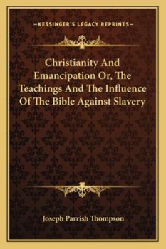 Christianity and emancipation; or, The teachings and the influence of the Bible against slavery