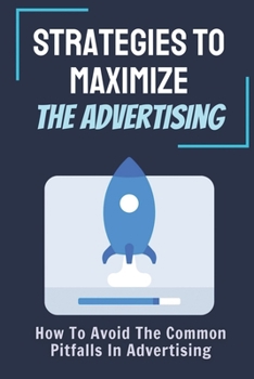 Paperback Strategies To Maximize The Advertising: How To Avoid The Common Pitfalls In Advertising: Measurement Of Results Book