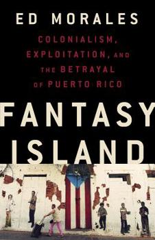 Hardcover Fantasy Island: Colonialism, Exploitation, and the Betrayal of Puerto Rico Book