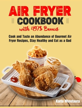 Hardcover Air Fryer Cookbook with 497$ Bonus: Cook and Taste an Abundance of Gourmet Air Fryer Recipes, Stay Healthy and Eat as a God Book