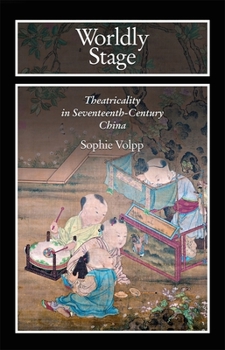 Hardcover Worldly Stage: Theatricality in Seventeenth-Century China Book