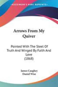 Paperback Arrows From My Quiver: Pointed With The Steel Of Truth And Winged By Faith And Love (1868) Book