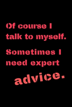 Paperback Of course I talk to myself. Sometimes I need expert advice.: size at 6"x9" 120 PAGES/lined/ White paper/matte cover/journal/diary Book