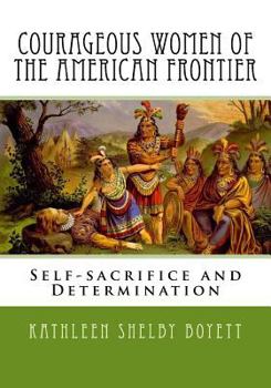 Paperback Courageous Women of the American Frontier: Self-Sacrifice and Determination Book