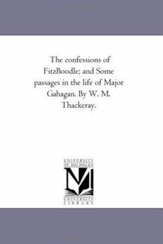 Paperback The Confessions of Fitz-Boodle; and Some Passages in the Life of Major Gahagan. by W. M. Thackeray. Book