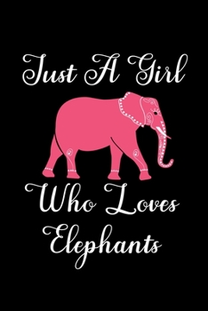 Just A Girl Who Loves Elephants: Elephants Notebook Journal Or Notepad For Girls Cute Elephants Lovers Gift For Girls (Lined, 6 x 9)