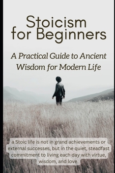 Stoicism for Beginners: A Practical Guide to Ancient Wisdom for Modern Life
