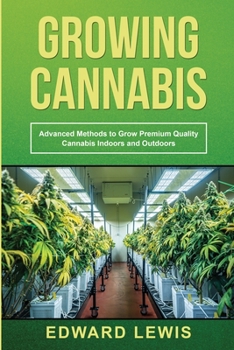 Paperback Growing Cannabis: Advanced Methods to Grow Premium Quality Cannabis Indoors and Outdoors Book