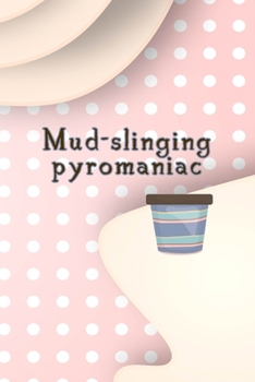 Mud-slinging Pyromaniac: Notebook Journal Composition Blank Lined Diary Notepad 120 Pages Paperback Pink Caramel Pottery