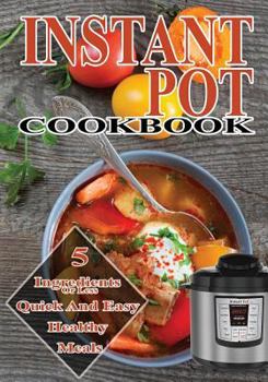 Paperback Instant Pot Cookbook: 5 Ingredients or Less Quick and Easy Healthy Meals Book