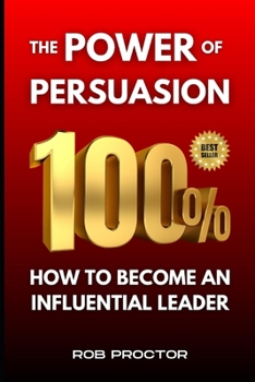 Paperback The Power of Persuasion: How to Become an 100% Influential Leader Book