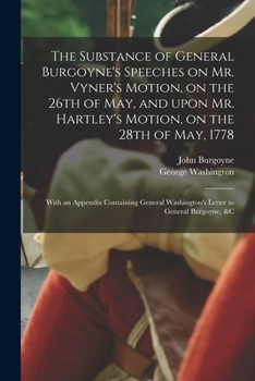 Paperback The Substance of General Burgoyne's Speeches on Mr. Vyner's Motion, on the 26th of May, and Upon Mr. Hartley's Motion, on the 28th of May, 1778 [micro Book