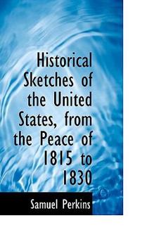 Historical Sketches of the United States, from the Peace of 1815 To 1830