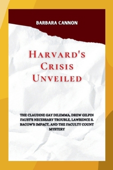 Paperback Harvard's Crisis Unveiled: The Claudine Gay Dilemma, Drew Gilpin Faust's Necessary Trouble, Lawrence S. Bacow's Impact, and the Faculty Count Mys Book