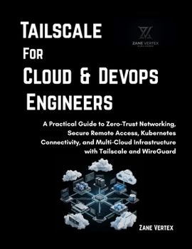Paperback Tailscale For Cloud and DevOp Engineers: A Practical Guide to Zero-Trust Networking, Secure Remote Access, Kubernetes Connectivity, and Multi-Cloud In Book