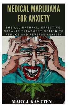 Paperback Medical Marijuana for Anxiety: The All Natural, Effective, Organic Treatment Option to Reduce and Reverse Anxiety Book