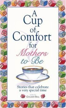 Paperback A Cup of Comfort for Mothers to Be: Stories That Celebrate a Very Special Time Book