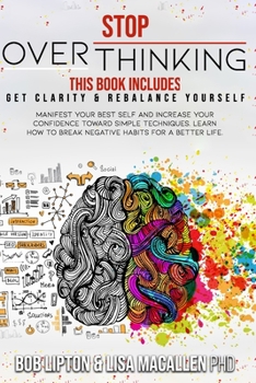 Paperback Stop Overthinking: 2 Books in 1: Get Clarity & Rebalance Yourself. Manifest Your Best Self and Increase Your Confidence Toward Simple Tec Book