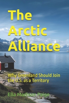 Paperback The Arctic Alliance: Why Greenland Should Join the U.S. as a Territory Book