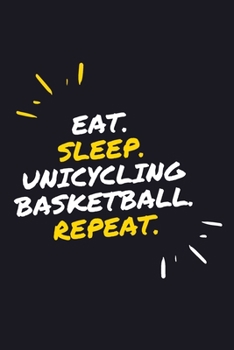 EAT. SLEEP. UNICYCLING BASKETBALL. REPEAT.: 6" x 9" 110 Page Lined Journal / Blank Lined Journal For kids, ramen , student, school, women, girls, ... 110 Pages, 6x9, Soft Cover, Matte Finish