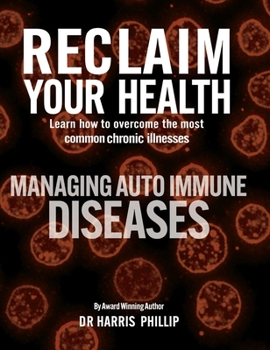 Reclaim Your Health - Managing Autoimmune Diseases: Learn how to overcome the most common chronic illnesses