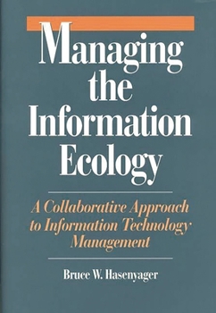 Hardcover Managing the Information Ecology: A Collaborative Approach to Information Technology Management Book