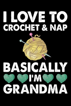 I Love To Crochet And Nap Basically I'm Grandma: Funny Crocheting lined journal Gifts . Best Lined Journal gifts for Crocheters who loves Crocheting. ... perfect Lined Journal Gifts For Crocheters.