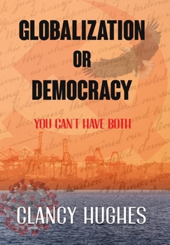 Hardcover Globalization or Democracy: You can have Globalization, or you can have Democracy, but you cannot have both Book