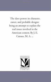 Paperback The Slave Power: Its Character, Career, and Probable Designs: Being An Attempt to Explain the Real issues involved in the American Cont Book