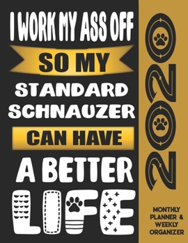 I Work My Ass Off So My Standard Schnauzer Can Have A Better Life: 2020 Monthly Planner Calendar And Weekly Organizer, Income And Expense Budget Tracker For Standard Schnauzer Dog Lovers