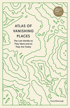 Atlas of Vanishing Places: The Lost Worlds as They Were and as They are Today - Book  of the Unexpected Atlases